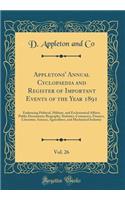 Appletons' Annual Cyclopaedia and Register of Important Events of the Year 1891, Vol. 26: Embracing Political, Military, and Ecclesiastical Affairs; Public Documents; Biography, Statistics, Commerce, Finance, Literature, Science, Agriculture, and M