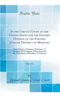 In the Circuit Court of the United States for the Eastern Division of the Eastern Judicial District of Missouri, Vol. 13: United States of America, Petitioner, V. Standard Oil Company of New Jersey Et Al;, Defendants; Defendants' Testimony