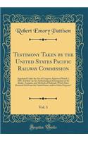 Testimony Taken by the United States Pacific Railway Commission, Vol. 1: Appointed Under the Act of Congress Approved March 3, 1887, Entitled 