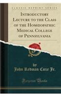 Introductory Lecture to the Class of the Homoeopathic Medical College of Pennsylvania (Classic Reprint)