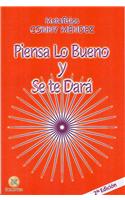 Piensa Lo Bueno y Se Te Dara = Think Good Thoughts and They Will Happen