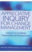 Appreciative Inquiry For Change Management (Using AI To Facilitate Organizational Development)