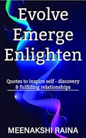 Evolve Emerge Enlighten: Quotes to inspire Self - Discovery & Fulfilling Relationships