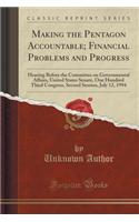 Making the Pentagon Accountable; Financial Problems and Progress: Hearing Before the Committee on Governmental Affairs, United States Senate, One Hundred Third Congress, Second Session, July 12, 1994 (Classic Reprint)