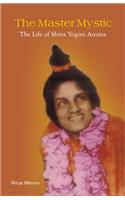 Master Mystic: The Life Of Shiva Yogini Amma