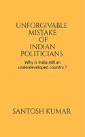 Unforgivable Mistake of Indian Politicians: Why is India still an underdeveloped country ?