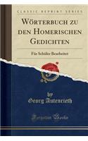 Wï¿½rterbuch Zu Den Homerischen Gedichten: Fï¿½r Schï¿½ler Bearbeitet (Classic Reprint)