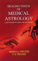 Healing Touch of Medical Astrology: Case Studies in Curing the Incurable