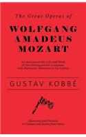 Great Operas of Wolfgang Amadeus Mozart - An Account of the Life and Work of this Distinguished Composer, with Particular Attention to his Operas - Illustrated with Portraits in Costume and Scenes from Opera