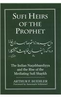 Sufi Heirs of the Prophet : The Indian Naqshbandiyya and the Rise of the Mediating Sufi Shaykh
