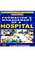 Formation & Management of a Hospital - A Complete Guide to Setting up and Running a Health Care Organisation (Hospital, Nursing Home, Clinic etc.)