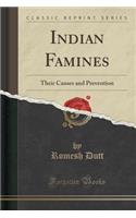 Indian Famines: Their Causes and Prevention (Classic Reprint)