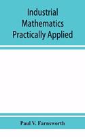 Industrial mathematics practically applied; an instruction and reference book for students in manual training, industrial and technical schools, and for home study