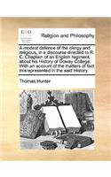 A modest defence of the clergy and religious, in a discourse directed to R. C. Chaplain of an English regiment, about his History of Doway College. With an account of the matters of fact misrepresented in the said History.