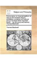 Forma sacra, or, A sacred platform of natural and revealed religion; exhibiting, a scriptual and rational account of these three important heads ... By the pious and learned Thomas Blackwell