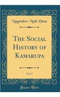 The Social History of Kamarupa, Vol. 2 (Classic Reprint)