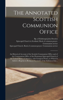 Annotated Scottish Communion Office; an Historical Account of the Scottish Communion Office and of the Communion Office of the Protestant Episcopal Church of the United States of America, With Liturgical Notes, to Which is Added a Reprint In...