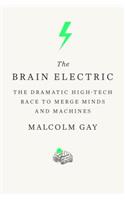 The Brain Electric: The Dramatic High-Tech Race to Merge Minds and Machines