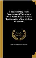 A Brief History of the Production of Valentine's Meat Juice, Together With Testimonials of the Medical Profession