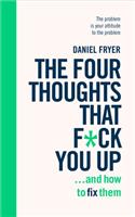 Four Thoughts That F*ck You Up ... and How to Fix Them