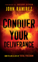 Conquer Your Deliverance – How to Live a Life of Total Freedom