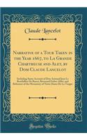 Narrative of a Tour Taken in the Year 1667, to La Grande Chartreuse and Alet, by Dom Claude Lancelot: Including Some Account of Don Armand Jean Le Bouthillier de RancÃ©, Reverend Father AbbÃ©, and Reformer of the Monastery of Notre Dame de la Trapp