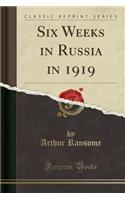 Six Weeks in Russia in 1919 (Classic Reprint)