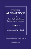 POWERFUL AFFIRMATIONS: FOR Money, Health, Loving Yourself, Happiness, Emotions & Confidence (Workbook)