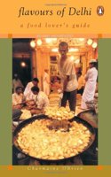 Flavours Of Delhi: A Food Lovers Guide