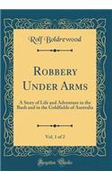 Robbery Under Arms, Vol. 1 of 2: A Story of Life and Adventure in the Bush and in the Goldfields of Australia (Classic Reprint)