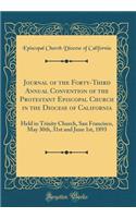 Journal of the Forty-Third Annual Convention of the Protestant Episcopal Church in the Diocese of California: Held in Trinity Church, San Francisco, May 30th, 31st and June 1st, 1893 (Classic Reprint)