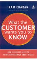 What the Customer Wants You to Know: How Everybody Needs to Think Differently About Sales