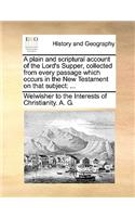 A Plain and Scriptural Account of the Lord's Supper, Collected from Every Passage Which Occurs in the New Testament on That Subject