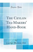 The Ceylon Tea-Makers' Hand-Book (Classic Reprint)