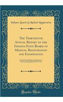 The Thirteenth Annual Report of the Indiana State Board of Medical Registration and Examination: For the Period Beginning January 1, 1910, Ending September 30, 1911 (Classic Reprint)