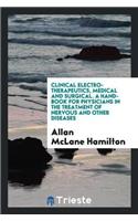 Clinical Electro-Therapeutics, Medical and Surgical. a Hand-Book for Physicians in the Treatment of Nervous and Other Diseases