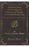 Extracts from the Letters and Journals of George Fletcher Moore, Esq.: Now Filling a Judicial Office at the WAN River Settlement (Classic Reprint)