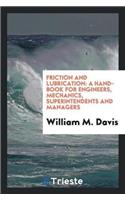 Friction and Lubrication: A Hand-Book for Engineers, Mechanics, Superintendents and Managers