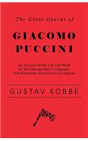 Great Operas of Giacomo Puccini - An Account of the Life and Work of this Distinguished Composer, with Particular Attention to his Operas