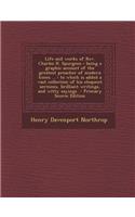 Life and Works of REV. Charles H. Spurgeon: Being a Graphic Account of the Greatest Preacher of Modern Times ...: To Which Is Added a Vast Collection of His Eloquent Sermons, Brilliant Writings, and Witty Sayings