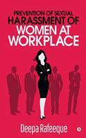 Prevention of Sexual Harassment of Women at Workplace: A Guide to The Sexual Harassment of Women at Workplace (Prevention, Prohibition & Redressal) Act, 2013