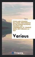 Town and country relations: proceedings of the fourth national Country Life Conference, St. Charles hotel New Orlean, La 1921