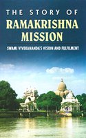 The Story of Ramakrishna Mission: Swami Vivekananda's Vision and Filfilment