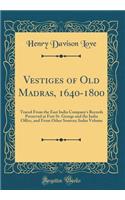 Vestiges of Old Madras, 1640-1800: Traced from the East India Company's Records Preserved at Fort St. George and the India Office, and from Other Sources; Index Volume (Classic Reprint)