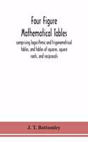 Four figure mathematical tables; comprising logarithmic and trigonometrical tables, and tables of squares, square roots, and reciprocals