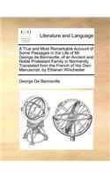 True and Most Remarkable Account of Some Passages in the Life of Mr. George de Benneville, of an Ancient and Noble Protestant Family in Normandy. Translated from the French of His Own Manuscript, by Elhanan Winchester