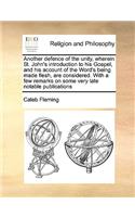 Another Defence of the Unity, Wherein St. John's Introduction to His Gospel, and His Account of the Word's Being Made Flesh, Are Considered. with a Few Remarks on Some Very Late Notable Publications