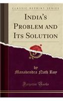 India's Problem and Its Solution (Classic Reprint)