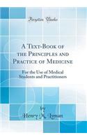 A Text-Book of the Principles and Practice of Medicine: For the Use of Medical Students and Practitioners (Classic Reprint)