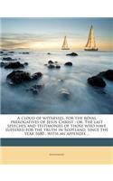 A Cloud of Witnesses, for the Royal Prerogatives of Jesus Christ: Or, the Last Speeches and Testimonies of Those Who Have Suffered for the Truth in Scotland, Since the Year 1680; With an Appendix ..